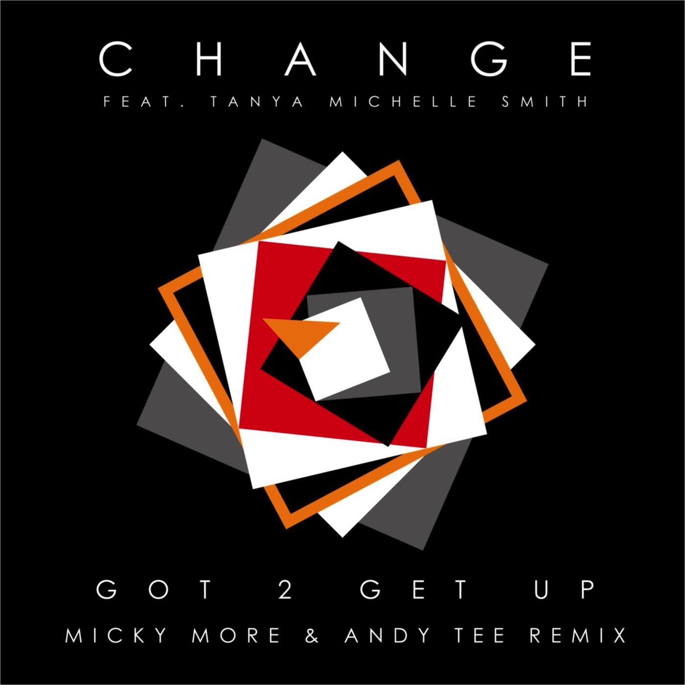 Cover - Change, Micky More & Andy Tee, Tanya Michelle Smith - Got 2 Get Up (Micky More & Andy Tee To The Club Remix)
