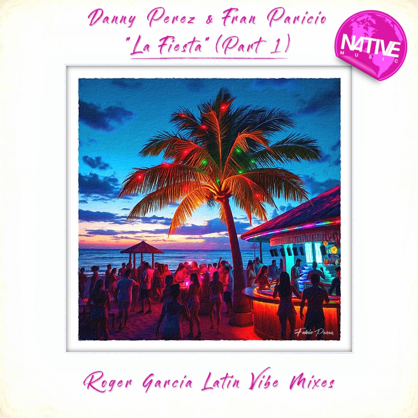 Cover - Danny Perez, Fran Paricio - La Fiesta (Roger Garcia Latin Vibe Mix)